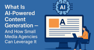 What Is AI-Powered Content Generation, and How Small Media Agencies Can Leverage It in 2026